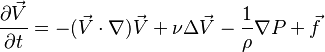  \frac{\partial\vec{V}}{\partial t} = -(\vec{V}\cdot\nabla)\vec{V} + \nu\Delta\vec{V} - \frac{1}{\rho}\nabla P + \vec{f}
