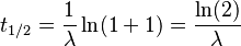 t_{1/2} = \frac{1}{ \lambda} \ln(1 + 1) = \frac{ \ln(2)}{ \lambda} 