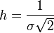 h = {{1} \over {\sigma \sqrt {2}}}